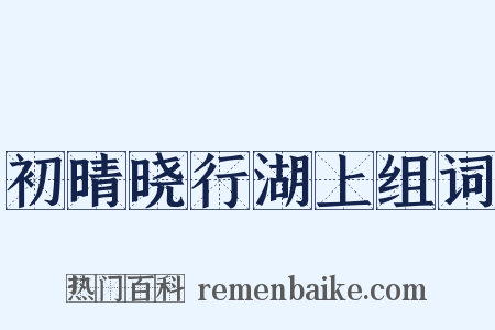 初晴晓行湖上组词是什么意思的图片